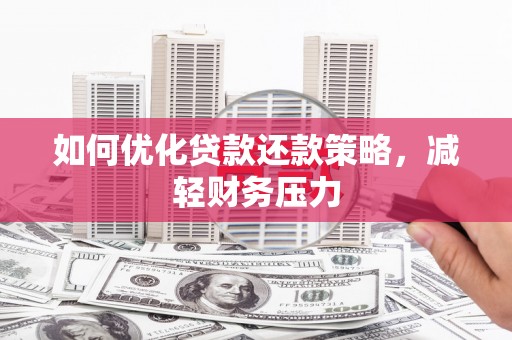 类乌齐如何优化贷款还款策略，减轻财务压力